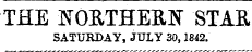 THE NORTHERN STAR SATURDAY, JULY 30,1842.