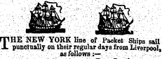 npHE NEW YORK line of Packet Ships sail JL punctually on their regular days from Liverpool, :; . ' : : :. ¦ ¦; ¦ ;. ¦'¦¦ as follows;—: ; , .v&gt; ¦