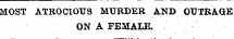 MOST ATROCIOUS MURDER AND OUTRAGE ON A FEMALE.