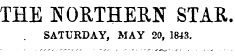 THE NORTHERN STAR. SATURDAY, MAY 20, 1843.