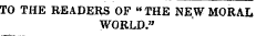 TO THE READERS OF "THE NEW MORAL WORLD."