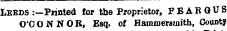 Leeds :—Printed for the Proprietor, FEAR (JUS O'CONNOB, Esq. of Hammersmith, Counts