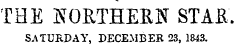 THE KORTHERN STAR. SATURDAY, DECEMBER 23, 1843.