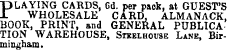 PLAYING CARDS, 6d. per paok, at GUEST'S ± WHOLESALE CARD, ALMANACK, BOOK, PRINT, and GENERAL PUBLICA TION WAREHOUSE, Stkelhouse Lane, Birmingham.