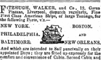 "CUTZHUGH, WALKER, and Co, 12, Goree -C Viazzaa, Liverpool, dispatch regularly, Fine First Class American Ships, oi' large Tonnage, for the following P&lt;;rtSj viz.— NEW YORK. ' JfcSjD-) BOSTON. PHILADELPHIA. j||I^ and BALTIMORE. i^SiNEW ORLEANS. And which are ijitendad to Sail punctaally or their appointed Days ; they aro fitted up expressly for the comfort and convenience of Cabin. Second Cabin and