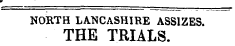 NORTH LANCASHIRE ASSIZES. THE TRIALS.