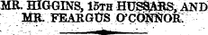 MR. HIGGINS, 15th HU^tRS, AND MJL FEAKGtJSJ&COti&OK; ¦ ¦ : - - -- - .. ~ ' . ~ ' - ' ^M^fc last TTT^-ii^T-kTr&gt; ^i _.__- 'M'»^-&gt;««*I»W«~ . I.-