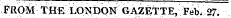 FROM THE LONDON GAZETTE, Feb. 27.