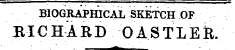 BIOGRAPHICAL SKETCH OF HICHARD OASTLEil.