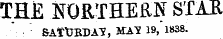 THE NORTHERN STAR SAttTBDAT, MA? 19, 1B38.