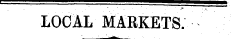 LOCAL MARKETS. 1 ^ •