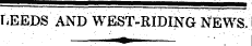 TiEEDS AND WEST-RIDING NEWS. ¦ . ¦ . m ——