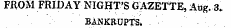 FROM FRIDAY NIGHT'S GAZETTE, Atig. 3. BANKRUPTS.