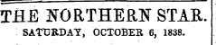HRE NORTHERN STAB,. SATURDAY, OCTOBER 6, 1838.