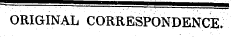 ^—^ii^i1—i^——^^— ^^ mm ^^ m ^ m ORIGINAL CORRESPONDENCE.