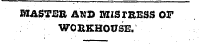 MASTER AND IWISrEESS OF WORKHOUSE.