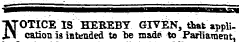 NOTICE IS HEREBY GIVEN, that appli- calionasiBtoiaedtobeiiiade to ' ParUararat, •'^¦¦¦¦¦¦¦¦¦¦¦¦¦¦¦¦¦^¦¦ NOTI CE IS HEREBY GIVEN, that application as intended to he made to Parliament