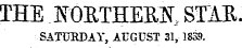 THE .ffOBTHEKN, STAR. SATUEDAY, AUGUST 31, 1839. TTT"R T^n"RTTT"F"R1\T RT'A 'R - L - LLU .i^W-LV±J-LJJlV-Li . ? K2J--LLJ-V.