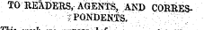 ims TO READERS , AGENTS, AND CORRES-7PQNDENTS. ; . ¦ ¦ . ' .; :?-Y ;