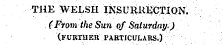 THE WELSH INSURUKCTION. (Ftovi the Sun of Saturday.) (FUBTHEK PARTICULARS.)