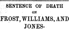 SENTENCE OB' DEATH ON FROST, WILLIAMS, AND JONES-