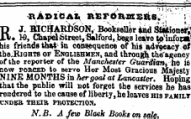 II AD IC AX. REFOHMSRB . ; RJ. BICHARDSON, Bookseller and Stationery • W, Ciapel6treet, Salford , begs leave to iuforj ! his friends that in consequence of his adv-oeacy of tbe.RiGHTS of Englishmen, and through the'agency of the reporter of the Manchester Guardian, he 16 now pombt> to serve Her Most Gracious Majesty NINE MONTHS in her goal at Lancaster. Hoping that the public will not forget the services he has rendered to the cause of liberty, he leaves his family C.ND&B THEIR PROTECTION. N.B. A few Black Books on sale. -R A-» X C At R & T 6&M e^-b-:> • ''' ^'' ' ; ¦