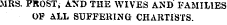 MRS. FROST, AND THE WIVES AND FAMILIES OF ALL SUFFERING CHARTISTS.