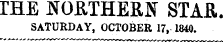 THE NORTHERN STAR. SATURDAY, OCTOBER 17, 1840.