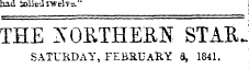 had ioiSfcdtwelTs.'" had ioiSfcdtwelTs.'" THE SORTHEfiH STAR SATURDAY, FEBRUARY 9, 1841.
