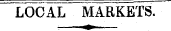 LOCAL MARKETS. -— • —