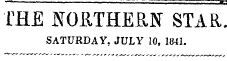 — "— THE NORTHERN STAR. SATURDAY, JULY 10, 1841.