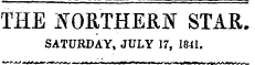 THE lTORTHERIsr STAB,. SATURDAY, JULY 17, 1841.
