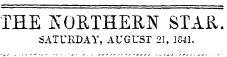 THE NORTHERN STAR. SATURDAY. AUGUST 21, 1841.