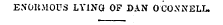 EN'OIiMOUS LYING OF DAN OCOXNELL.