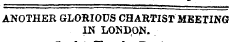 ANOTHER GLORIOUS CHARTIST MEETING IN LONDON.