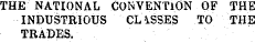 THE NATIONAL CONVENTION OF THE INDUSTRIOUS CL iSSES TO THE TRADES.