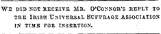 We did not receive Mr. O'Connor's reply to the Irish Universal Suffrage association ik time for insertion.