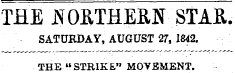 THE JtfOETHERN STAR. SATURDAY, AUGUST 27, 1842. THE "STRIKE" MOVEMENT.