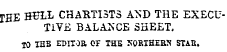 THE BELL CHARTISTS AND THE EXECUTIVE BALANCE SHEET, ?0 IHB EDITOR OF THE SQRTHERS STAB.