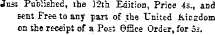 Jnst Published, the 12th Edition, Price 4s., and sent Free to any part of the United iiic^doHi on the receipt of a Posi ©See Order, for o=.