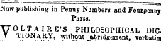 Now publishing ia Penny Numbers and Fourpenny Parta, VOLTAIRE'S PHILOSOPHICAL DICT1ONA.RY, without abridgement, verbatim