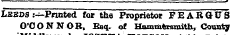 Leeds .-—Printed for the Proprietor FE ARGUS O'CONNOR, Esq. of Hammfcrsmith, County