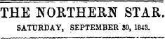 THE NORTHERN STAR. SATURDAY, SEPTEMBER 50, 1843.