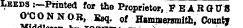 iaai Leeds :—Printed for the Proprietor, FEAROUS O'CONNOR , Esq. of HamaeMmith, Count*