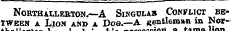 ni «¦ NORTHALLEBTOM.—A SlNGUXAB CONFLICT BETWEEN a Lion and a Doe.—A gentleman iu Nori L-iK—i^^ 1' ' t » • • — — ._._>•>*nnSswa a. b*%mA liAn