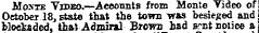 Moste Tided.—Aceonnts from Monte Video of October 18, state that the town was besieged and blockaded, that Admiral Brown bad B?nt notice a