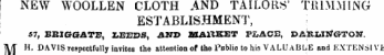 NEW WOOLLEN CLOTH AND TAILORS' TRIMMING ESTABLISHMENT, 57 , BR1GGATE, I.EEDS, ANJ&gt; MA11KET PiACE, DARIJStfGTOU. Tl /T H. DAVIS respectfully invites the attention of the Public to his VALUABLE and EXTENSIVE