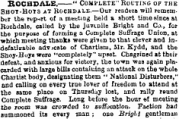 Rochdale.—" complete'routing of the Shot-Hots at Rochdale.—Our readers will remembur the repnrt of a meeting held a short time since at Rochdale, called by the juvenile Bright and Co., for the pnrpose of forming a Complete Suffrage Union, at ¦which meetirg thanks were givfcn to that clevel and indefatisable advjeate of Chartism, Mr. Kydd, and the Sfioy-Hova were "completely" upget Chagrined at their defeat, and anxious for victory, the town was again placarded with large bills contaiuing an attack on the whole Chartist body, designating them "National Disturbers," and calling on every true lover of freedom to attend at the same place on Thursday lost, and rally reund Complete Suffrage. Long before the hour el meeting the 100m was crowded to suff^catior;. Faetion bad summoned its every man; one Bright gentleman