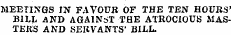 MEETINGS IN FAVOUR OF THE TEN HOURS' BILL AND AGAINST THE ATROCIOUS MASTERS AND SERVANTS' BILL.