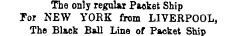 The only regular Packet Ship For NEW YORK from LIVERPOOL, The Black Ball Line of Packet Stw&gt; The only regular Packet Ship For NEW YORK from LIVERPOOL, The Black Ball Line of Packet Ship